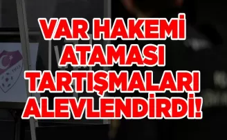 VAR hakemi ataması tartışmaları alevlendirdi