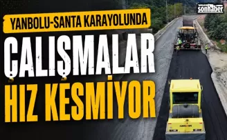 YANBOLU-SANTA KARAYOLUNDA ÇALIŞMALAR HIZ KESMİYOR