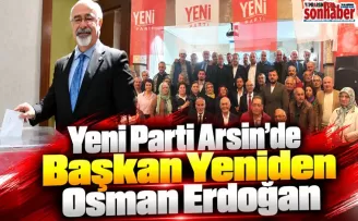 Yeni Parti Arsin’de Osman Erdoğan Yeniden Başkan