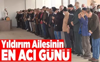 Yıldırım Ailesi’nin en acı günü