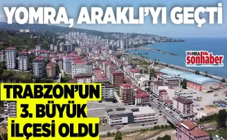 YOMRA  ARAKLI’YI GEÇTİ TRABZON’UN  3. BÜYÜK İLÇESİ OLDU