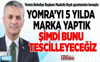YOMRA’YI 5 YILDA  MARKA YAPTIK ŞİMDİ BUNU  TESCİLLEYECEĞİZ