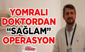 YOMRALI DOKTORDAN SAĞLAM OPERASYON