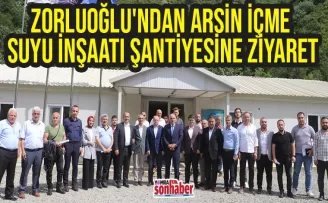 Zorluoğlu'ndan Arsin İçme Suyu İnşaatı Şantiyesine Ziyaret