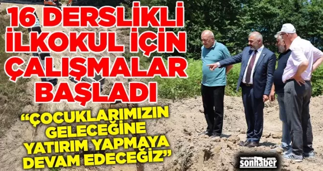 16 DERSLİKLİ İLKOKUL İÇİN ÇALIŞMALAR BAŞLADI