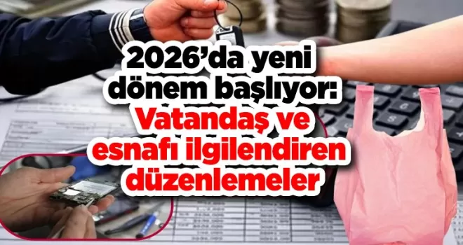 2026’da yeni dönem başlıyor: Vatandaş ve esnafı ilgilendiren düzenlemeler