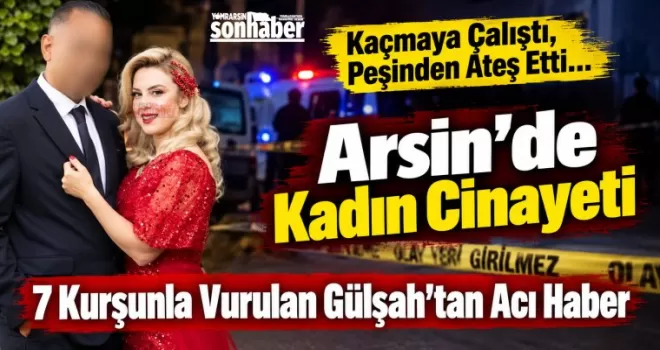 7 Kurşunla Vurulan Gülşah’tan Acı Haber