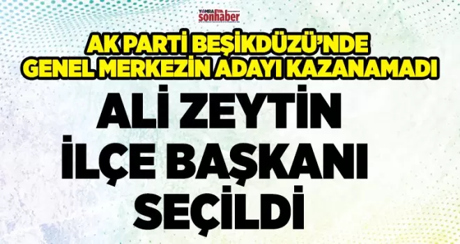 AK Parti Beşikdüzü’nde Genel Merkeze rağmen kazandı...