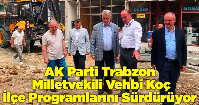 AK Parti Trabzon Milletvekili Vehbi Koç İlçe Programlarını Sürdürüyor