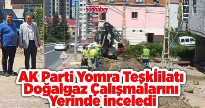 AK Parti Yomra Teşkilatı  Doğalgaz Çalışmalarını Yerinde İnceledi