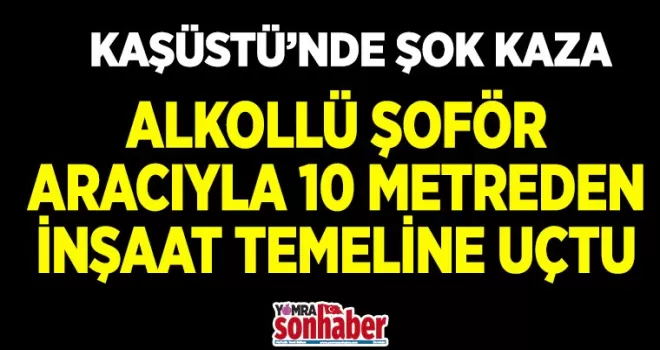 Alkollü şoför aracıyla 10 metre yükseklikten inşaat temeline düştü