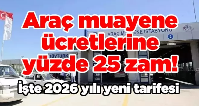 Araç muayene ücretlerine yüzde 25 zam: İşte 2026 yılı yeni tarifesi