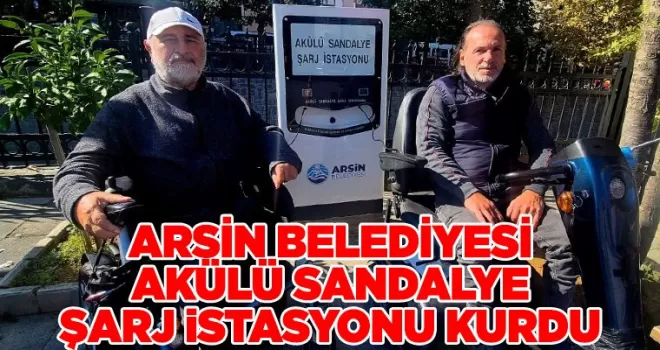 ARSİN BELEDİYESİ AKÜLÜ SANDALYE ŞARJ İSTASYONU KURDU