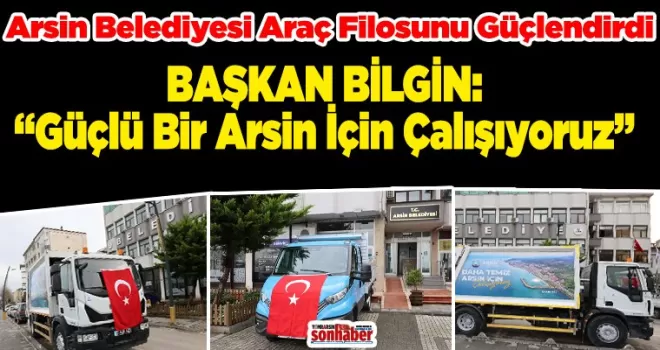 Arsin Belediyesi Araç Filosunu Güçlendirdi