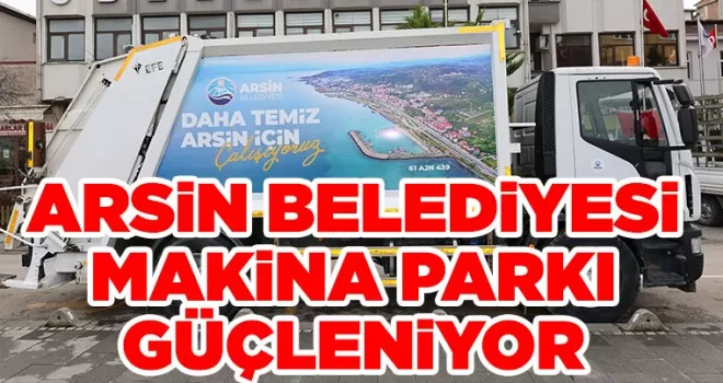 ARSİN BELEDİYESİ MAKİNA PARKI GÜÇLENİYOR