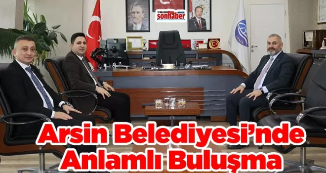 Arsin Belediyesi’nde Anlamlı Buluşma