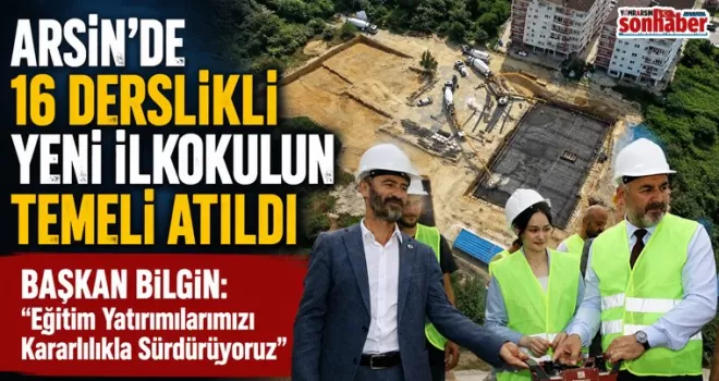 Arsin’de 16 Derslikli Yeni İlkokulun Temeli Atıldı
