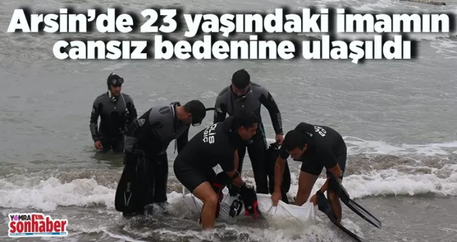 Arsin'de 23 yaşındaki imamın cansız bedenine ulaşıldı