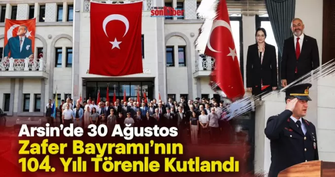 Arsin’de 30 Ağustos Zafer Bayramı’nın 104. Yılı Törenle Kutlandı