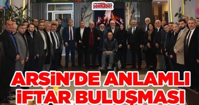 ARSİN’DE ANLAMLI İFTAR BULUŞMASI