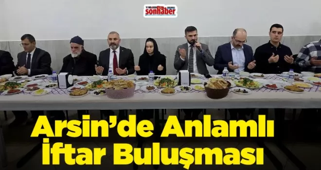 Arsin’de Anlamlı İftar Buluşması
