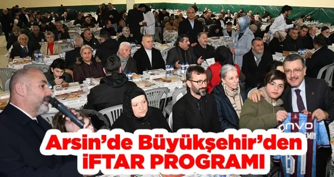 Arsin’de Büyükşehir’den İftar Programı