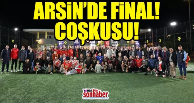 ARSİN’DE COŞKULU FİNAL