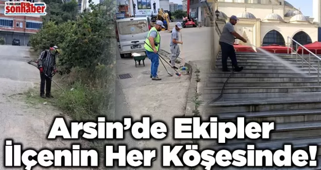 Arsin’de Ekipler İlçenin Her Köşesinde