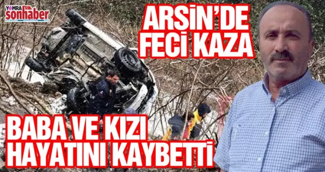 Arsin’de feci kaza Baba ve Kızı Can Verdi