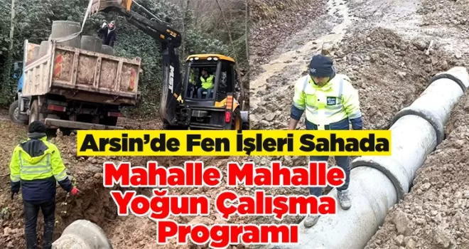 Arsin’de Fen İşleri Sahada... Mahalle Mahalle Yoğun Çalışma Programı