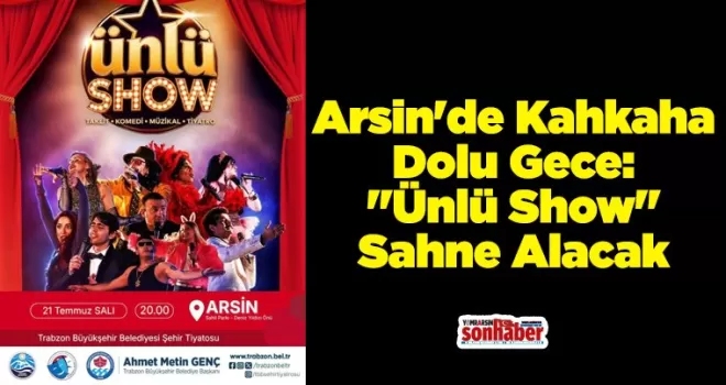 Arsin’de Kahkaha Dolu Gece: “Ünlü Show“ Sahne Alacak