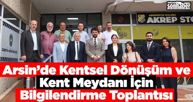 Arsin’de Kentsel Dönüşüm ve Kent Meydanı İçin Bilgilendirme Toplantısı
