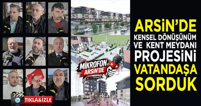 Arsin’de Kentsel Dönüşüm ve Kent Meydanı Projesini Vatandaşa Sorduk