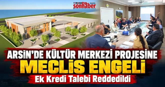 Arsin’de Kültür Merkezi Projesine Meclis Engeli