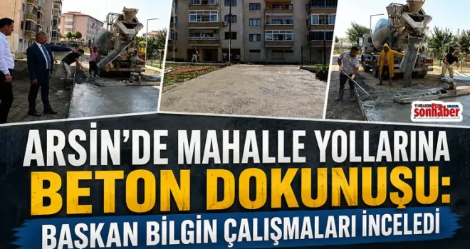 Arsin’de Mahalle Yollarına Beton Dokunuşu: Başkan Bilgin Çalışmaları İnceledi