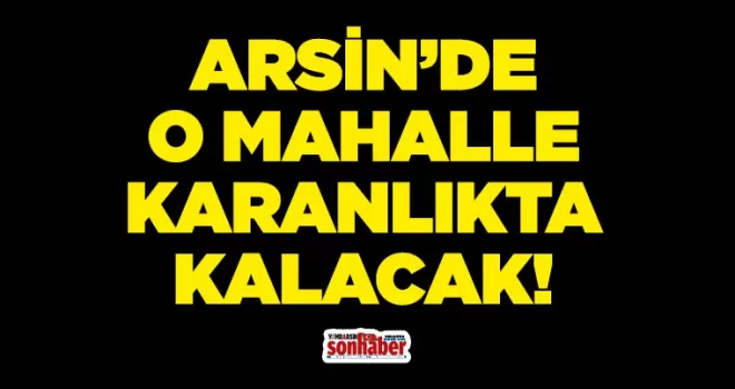 Arsin’de O Mahalle Elektriksiz Kalacak!