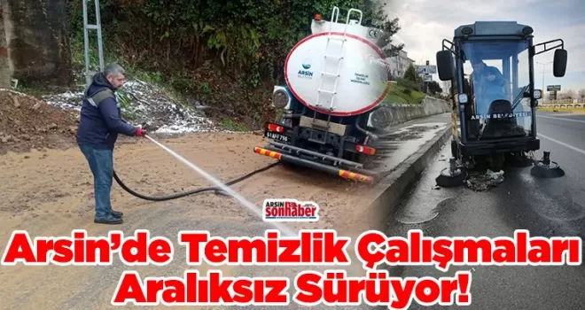 Arsin’de Temizlik Çalışmaları Aralıksız Sürüyor