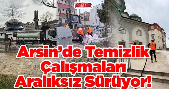 Arsin’de Temizlik Çalışmaları Aralıksız Sürüyor