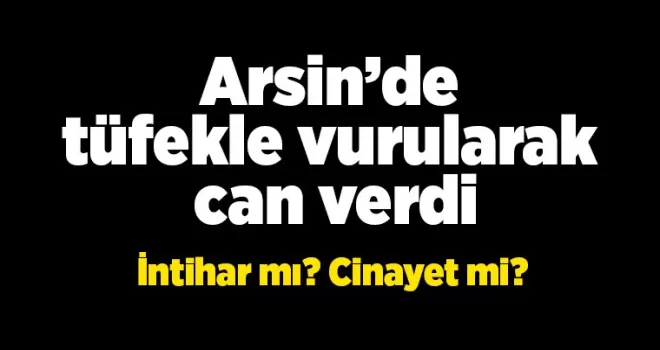 Arsin’de tüfekle vurularak can verdi