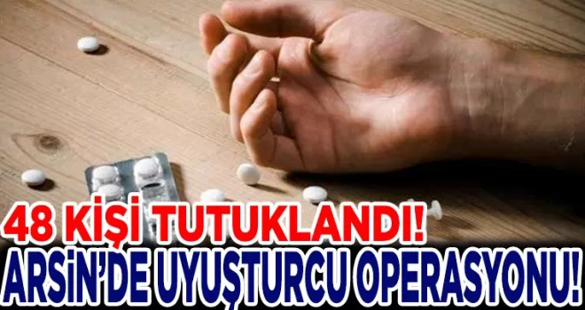ARSİN’DE UYUŞTURUCU OPERASYONU!