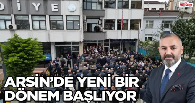 ARSİN’DE YENİ BİR DÖNEM BAŞLIYOR