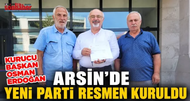 Arsin’de Yeni Parti Resmen Kuruldu