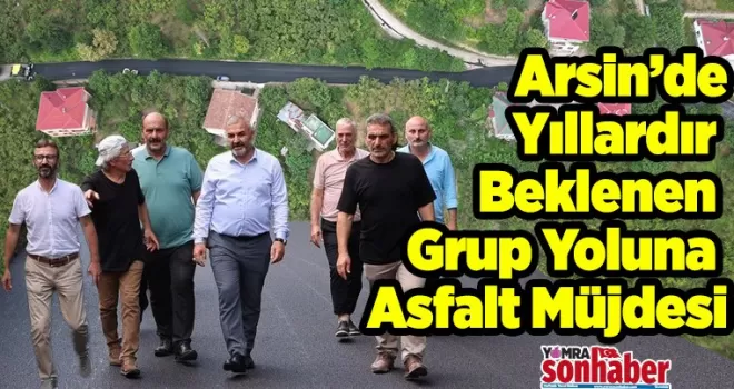 Arsin’de Yıllardır Beklenen  Grup Yoluna Asfalt Müjdesi