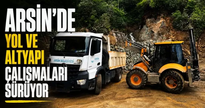 Arsin’de yol ve altyapı çalışmaları sürüyor