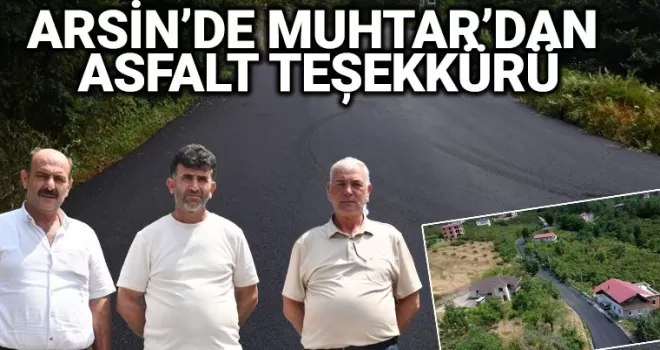 ARSİN’DEN MUHTAR’DAN ASFALT TEŞEKKÜRÜ
