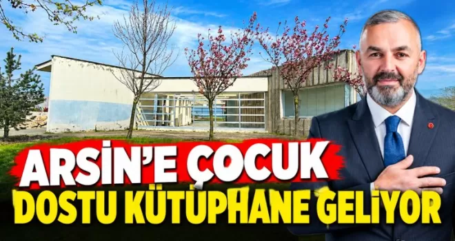 ARSİN’E ÇOCUK  DOSTU KÜTÜPHANE GELİYOR