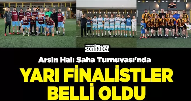 Arsin Halı Saha Turnuvası’nda Yarı Finalistler Belli Oldu