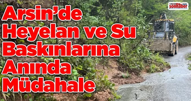 Arsin Heyelan ve Su Baskınlarına anında müdahale