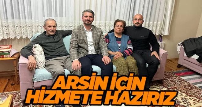 ARSİN İÇİN  HİZMETE HAZIRIZ 