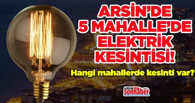 Arsin’in 5 Mahallesinde 7 Saatlik Elektrik Kesintisi Uyarısı